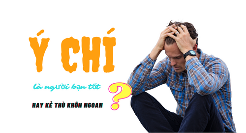 Ý CHÍ là người bạn tốt hay KẺ THÙ khôn ngoan? và mối liên hệ tới bệnh trì hoãn (Phần 1)